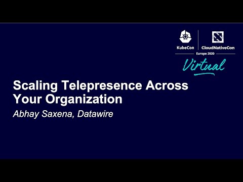Scaling Telepresence Across Your Organization - Abhay Saxena, Datawire
