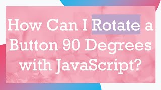 How Can I Rotate a Button 90 Degrees with JavaScript