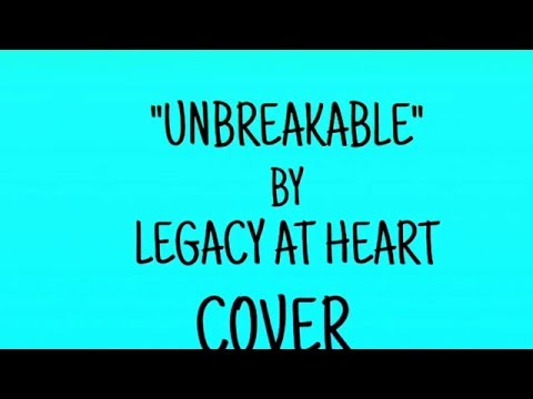 "Unbreakable" by Legacy At Heart (COVER)
