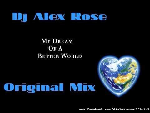 Dj Alex Rose - My Dream Of A Better World (Original Mix)