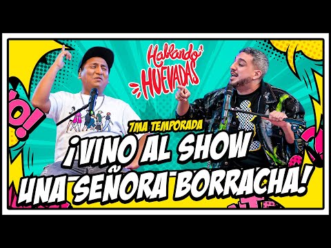 HABLANDO HUEVADAS - Séptima Temporada [VINO AL SHOW UNA SEÑORA BORRACHA]