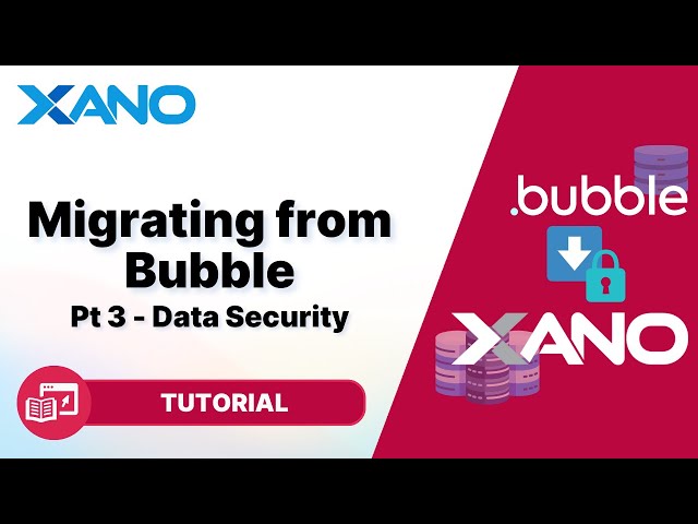 Migrating from Bubble to Xano | Part 3 - Data Security