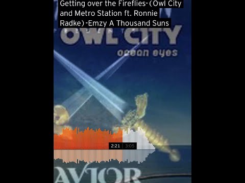 Getting over the Fireflies-(Owl City and Metro Station ft. Ronnie Radke)-Emzy A Thousand Suns
