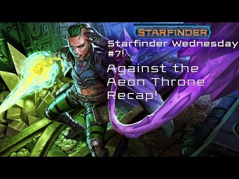 Against The Aeon Throne Recap! (Starfinder Wednesday #7)