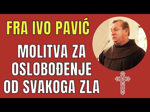 SNAŽNA MOLITVA ZA OSLOBOĐENJE OD SVAKOGA ZLA I MOLITVA ZA FIZIČKO OZDRAVLJENJE - FRA IVO PAVIĆ