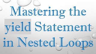 Download the video "Mastering the yield Statement in Nested Loops"