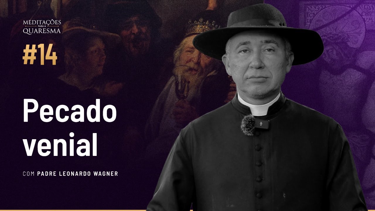 Cuidado com o pecado venial (ou leve) | Meditações para a Quaresma #14