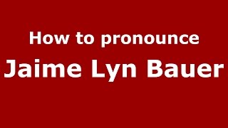 How to pronounce Jaime Lyn Bauer