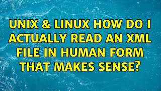 Unix & Linux: How do I actually read an XML file in human form that makes sense? (4 Solutions!!)