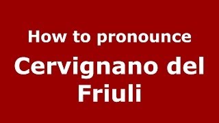 How to pronounce Cervignano Del Friuli