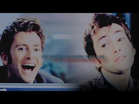 I'm never changing who I am | Tenth Doctor Tribute