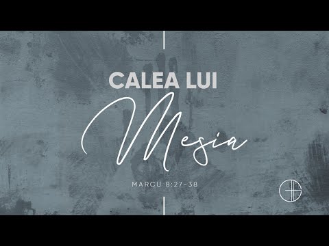 Calea Lui Mesia | Marcu 8:27-38