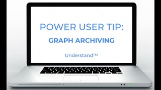 Understand™ Power User Tip: Graph Archiving