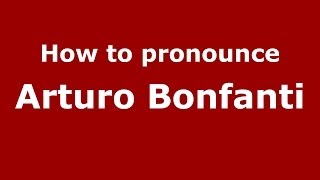 How to pronounce Arturo Bonfanti