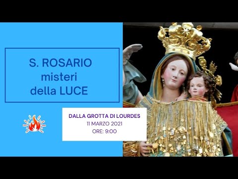 ore 9:00  - Santo Rosario da Lourdes (misteri della luce) - 11/03/2021