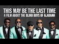 This May Be The Last Time:  A Film about the Blind Boys of Alabama