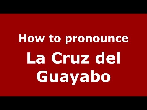 How to pronounce La Cruz del Guayabo (Colombia/Colombian Spanish) - PronounceNames.com