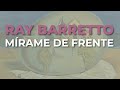 Ray Barretto - Mírame de Frente (Audio Oficial)