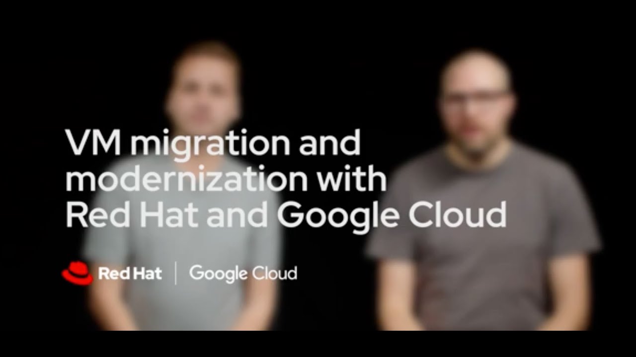 VM migration and modernization with Red Hat and Google Cloud
