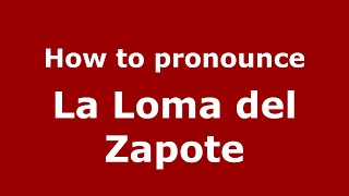 How to pronounce La Loma Del Zapote
