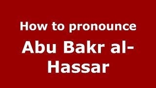 How to pronounce Abu Bakr Al-Hassar