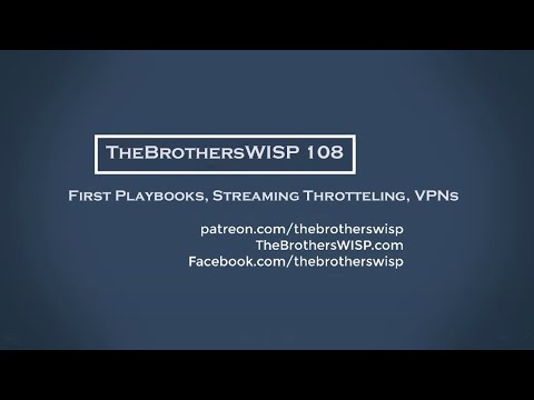 The Brothers WISP 108 - First Playbooks, Streaming Throtteling, VPNs