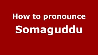 How to pronounce Somaguddu