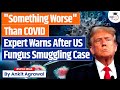 Expert Warns Of Something Worse Than COVID What S US Fungus Smuggling Case Ankit Agrawal Study IQ