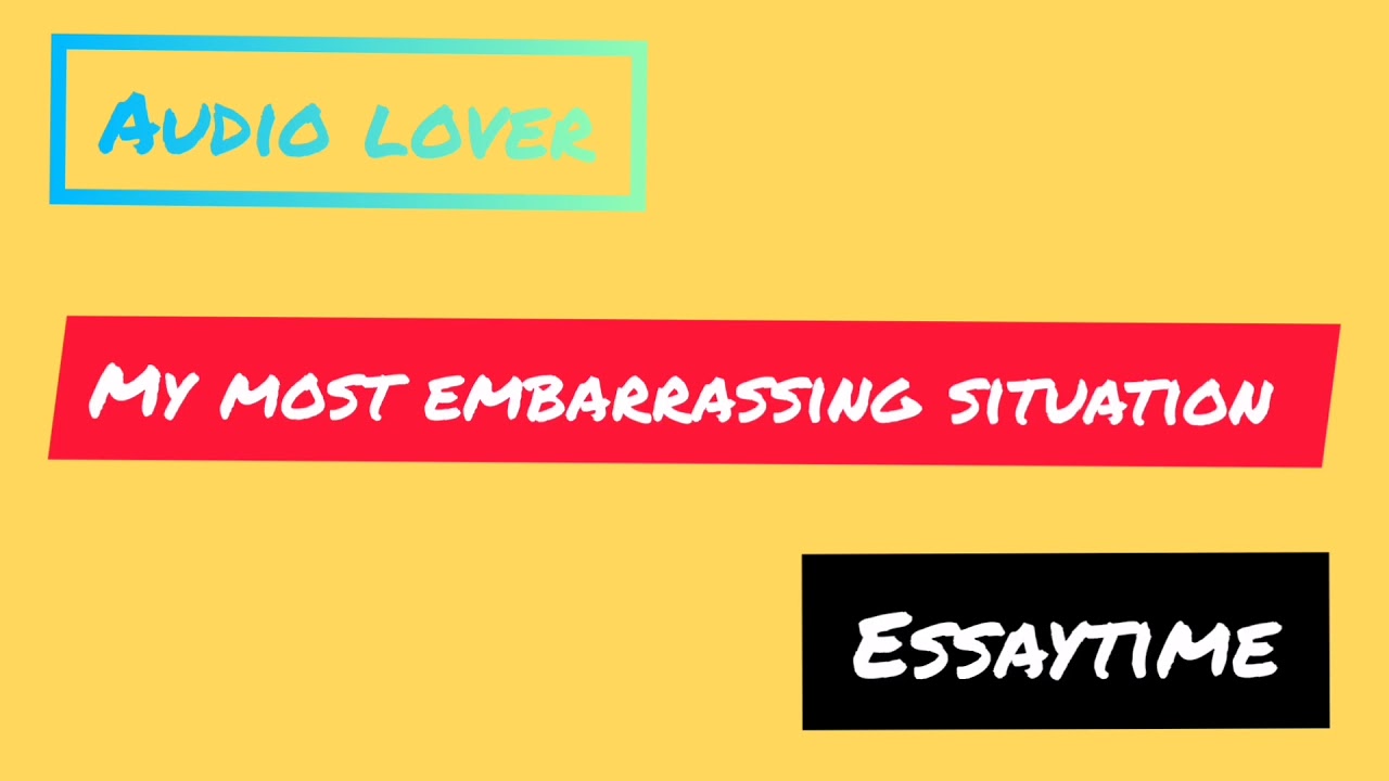 My most embarrassing situation || essaytime