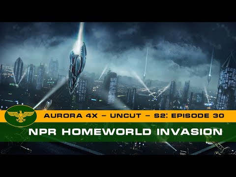 Let's Play Aurora 4x C# - Uncut -  S2: Episode 30 - NPR Homeworld Invasion