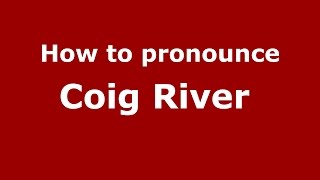 How to pronounce Coig River 