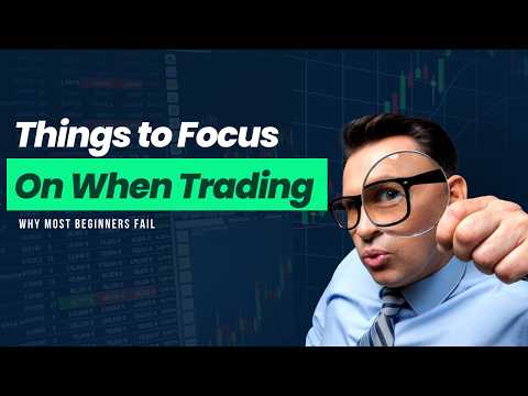 Things to Focus On When Trading: Why Most Beginners Fail