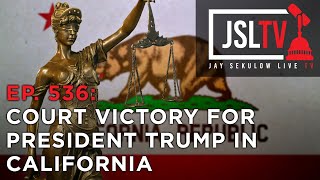 Sekulow: Big Court Victory for President Trump in California Ep. 536