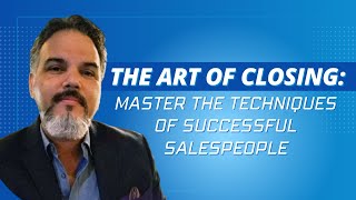 The Art of Closing: Master the Techniques of Successful Salespeople