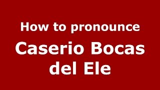 How to pronounce Caserio Bocas Del Ele