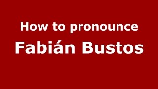 How to pronounce Fabián Bustos
