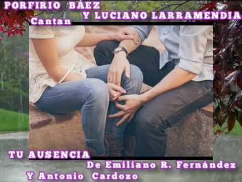 TU AUSENCIA 💕 Porfirio Báez y Luciano " Chulo " Larramendia