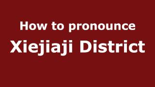 How to pronounce Xiejiaji District