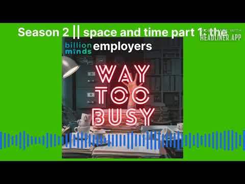 Way Too Busy – Season 2 Ep.9 | space and time part 1: the employers