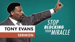 Stop Blocking Your Miracle | Sermon by Tony Evans