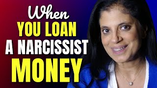 What happens when you loan a narcissist money?