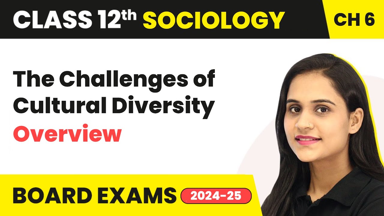The Challenges of Cultural Diversity - Overview | Class 12 Sociology Chapter 6 | CBSE 2024-25