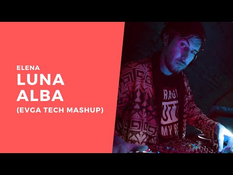 Elena - Luna Alba (Evga Tech Mashup)