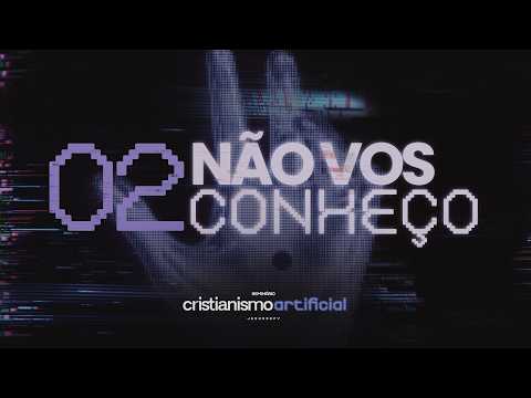 EPISÓDIO 2: NÃO VOS CONHEÇO | SEMINÁRIO CRISTIANISMO ARTIFICIAL