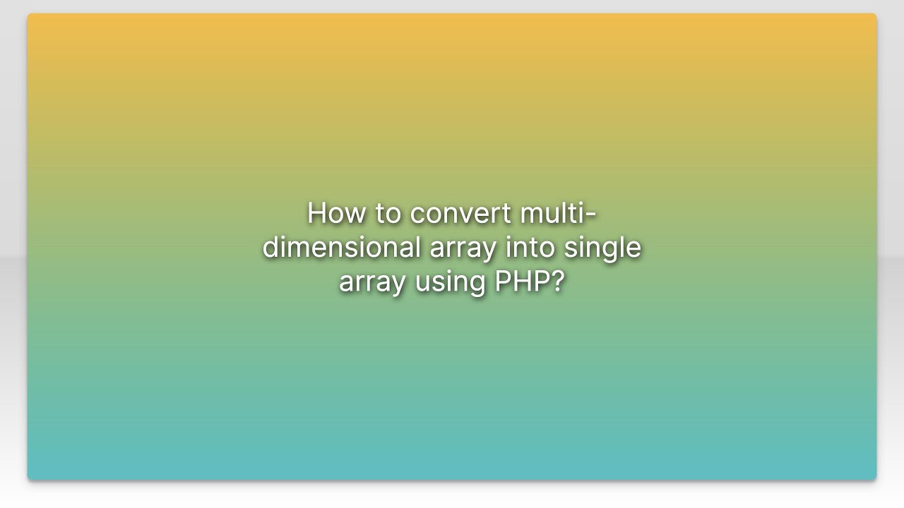 How to convert multi-dimensional array into single array using PHP?