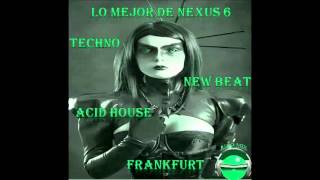 LO MEJOR DE NEXUS 6 (TECHNO, NEWBEAT, HEART BEAT, ACID HOUSE, FRANKFURT