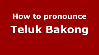 How to pronounce Teluk Bakong