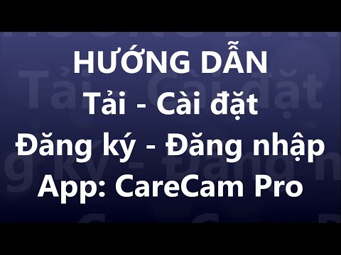 Hướng dẫn cài đặt và đăng ký - đăng nhập tài khoảng bằng Gmail cho App CareCam Pro