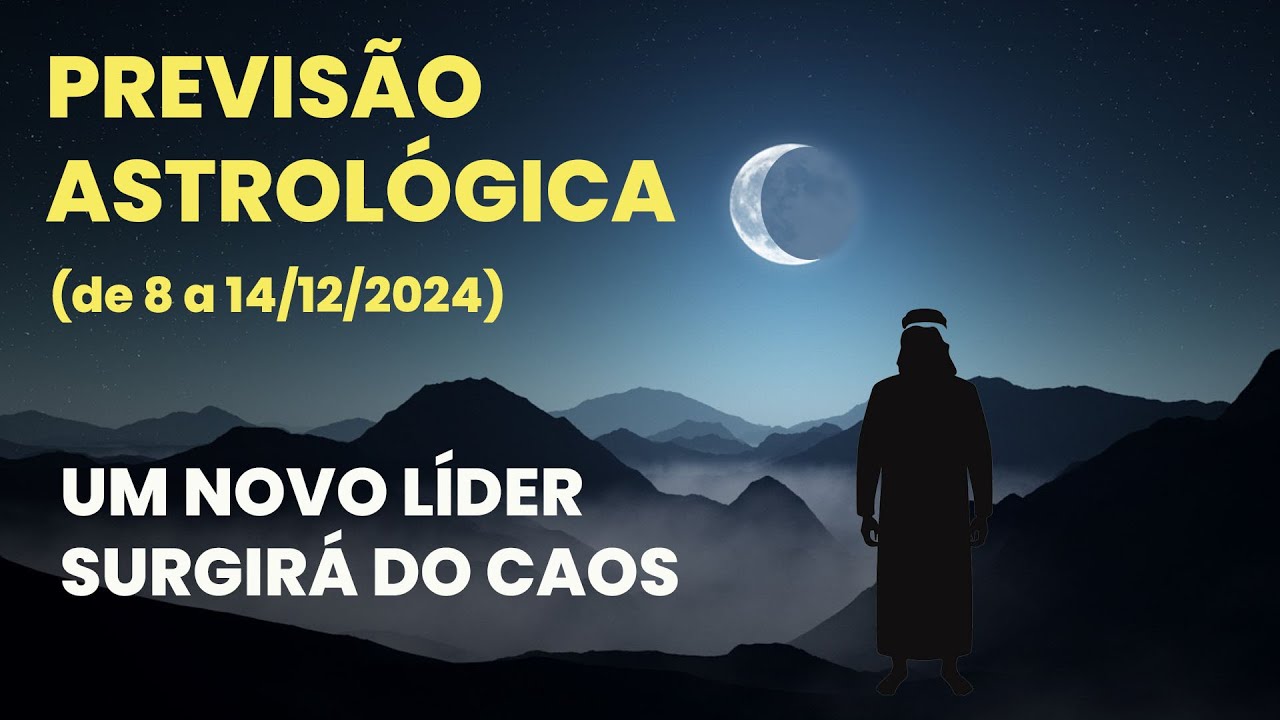 PREVISÃO ASTROLÓGICA (8 A 14 DE DEZEMBRO DE 2024) - UM NOVO LÍDER SURGIRÁ DO CAOS