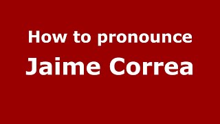 How to pronounce Jaime Correa